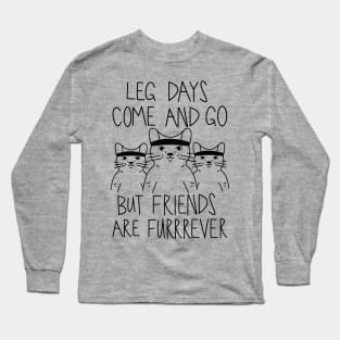 Leg Days Come And Go But Friends Are Furrrever Long Sleeve T-Shirt